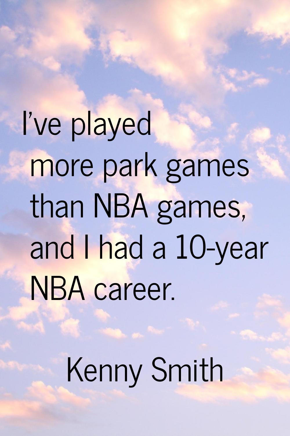 I've played more park games than NBA games, and I had a 10-year NBA career.