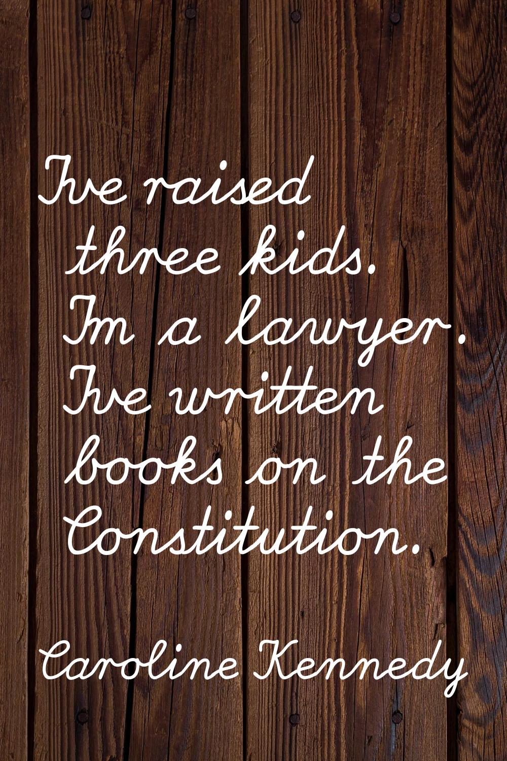 I've raised three kids. I'm a lawyer. I've written books on the Constitution.