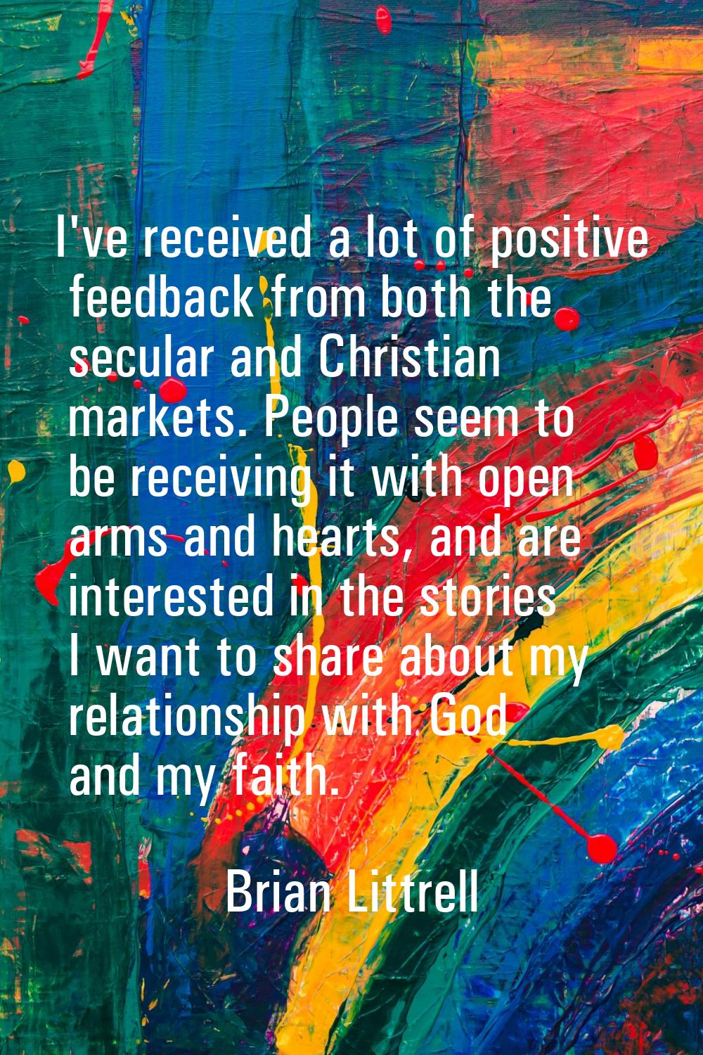 I've received a lot of positive feedback from both the secular and Christian markets. People seem t