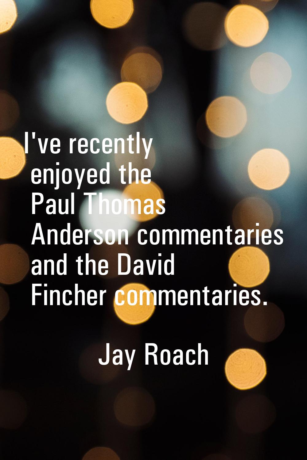 I've recently enjoyed the Paul Thomas Anderson commentaries and the David Fincher commentaries.