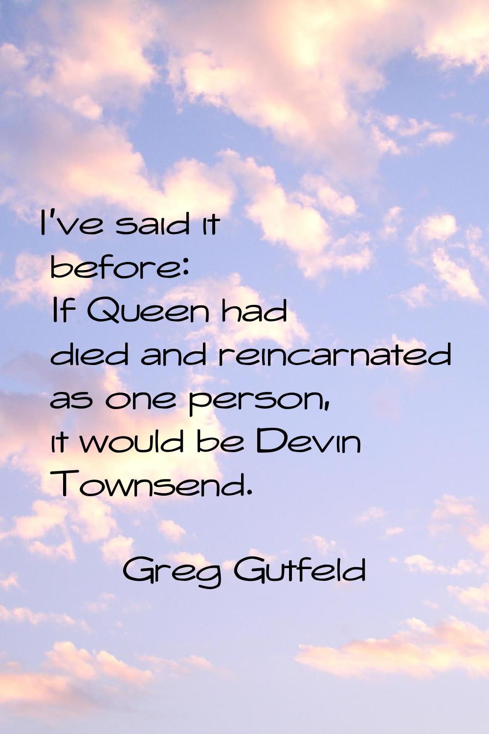 I've said it before: If Queen had died and reincarnated as one person, it would be Devin Townsend.