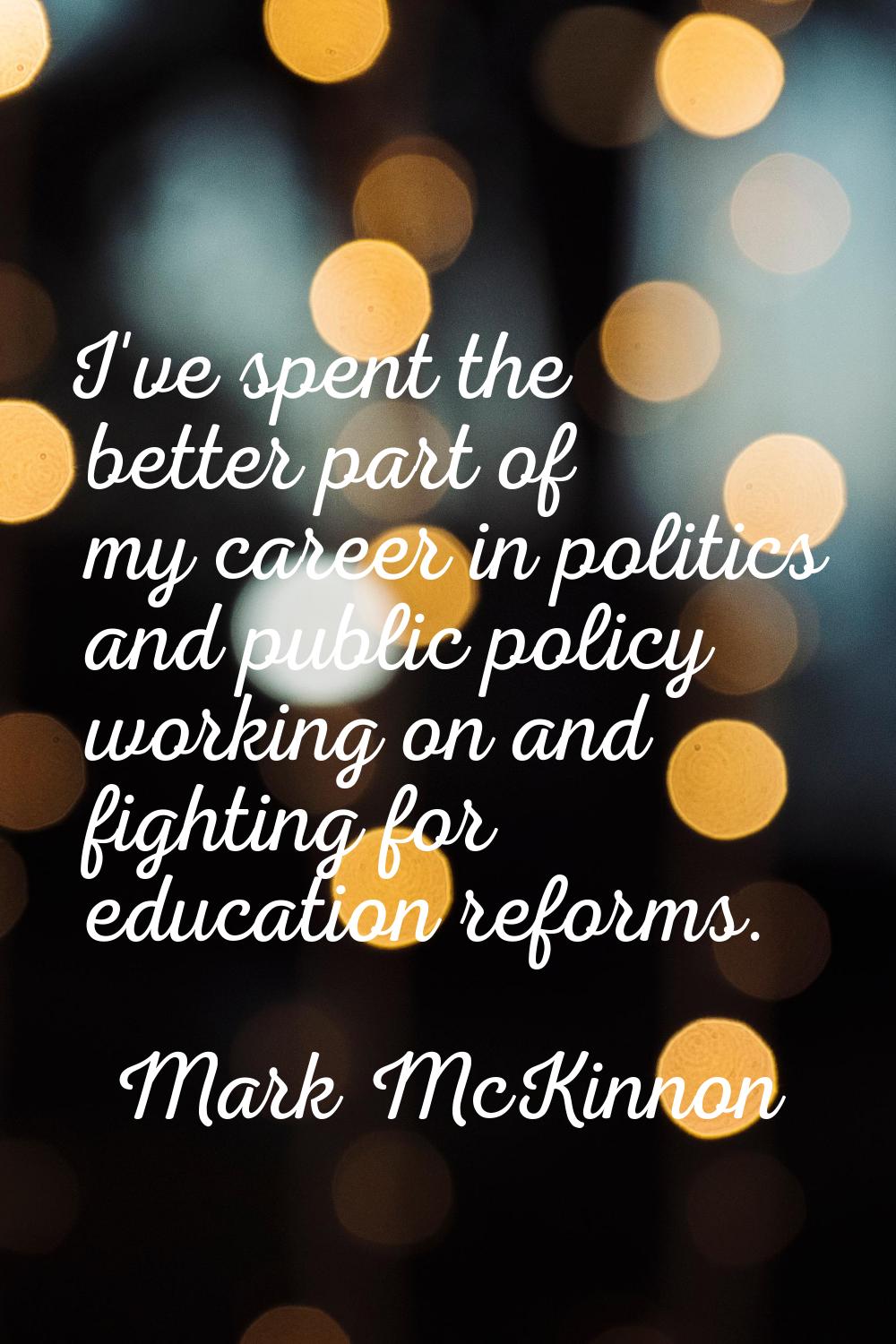 I've spent the better part of my career in politics and public policy working on and fighting for e