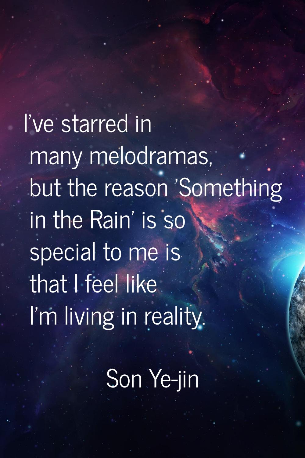 I've starred in many melodramas, but the reason 'Something in the Rain' is so special to me is that