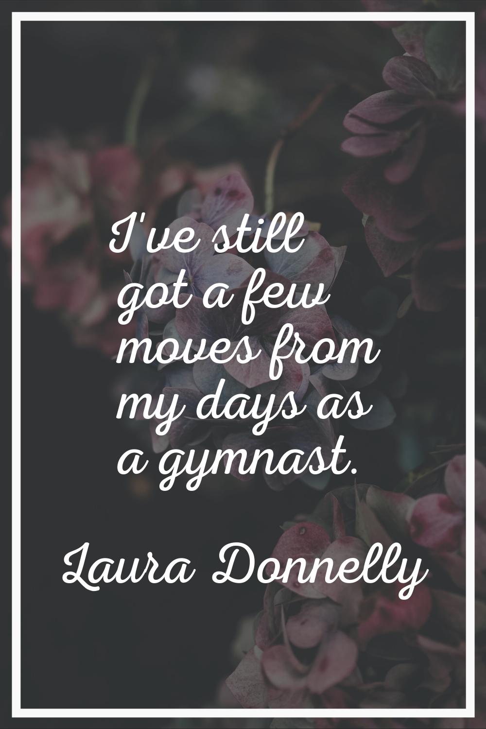 I've still got a few moves from my days as a gymnast.