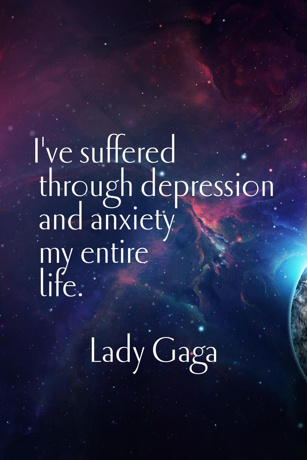 I've suffered through depression and anxiety my entire life.
