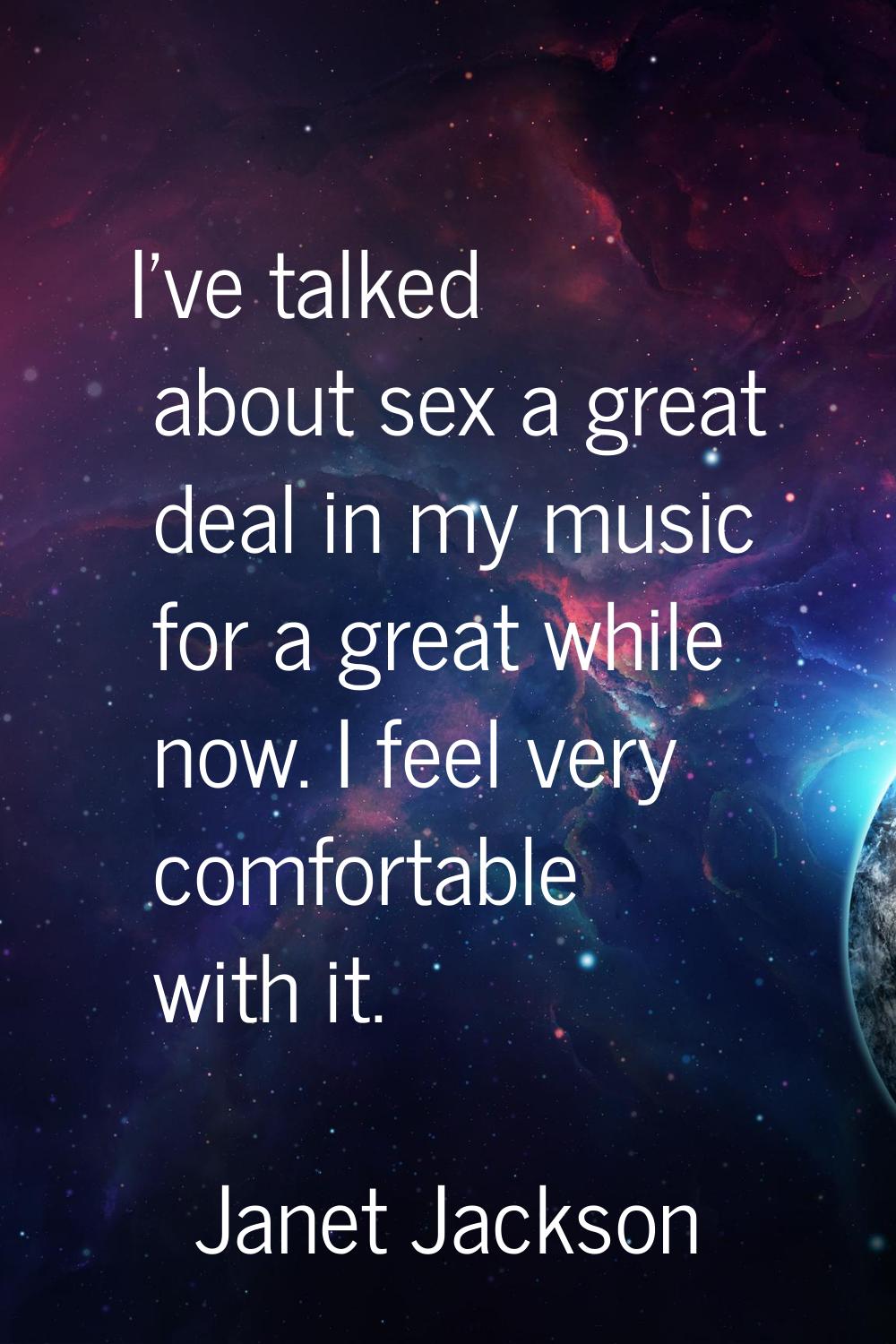 I've talked about sex a great deal in my music for a great while now. I feel very comfortable with 