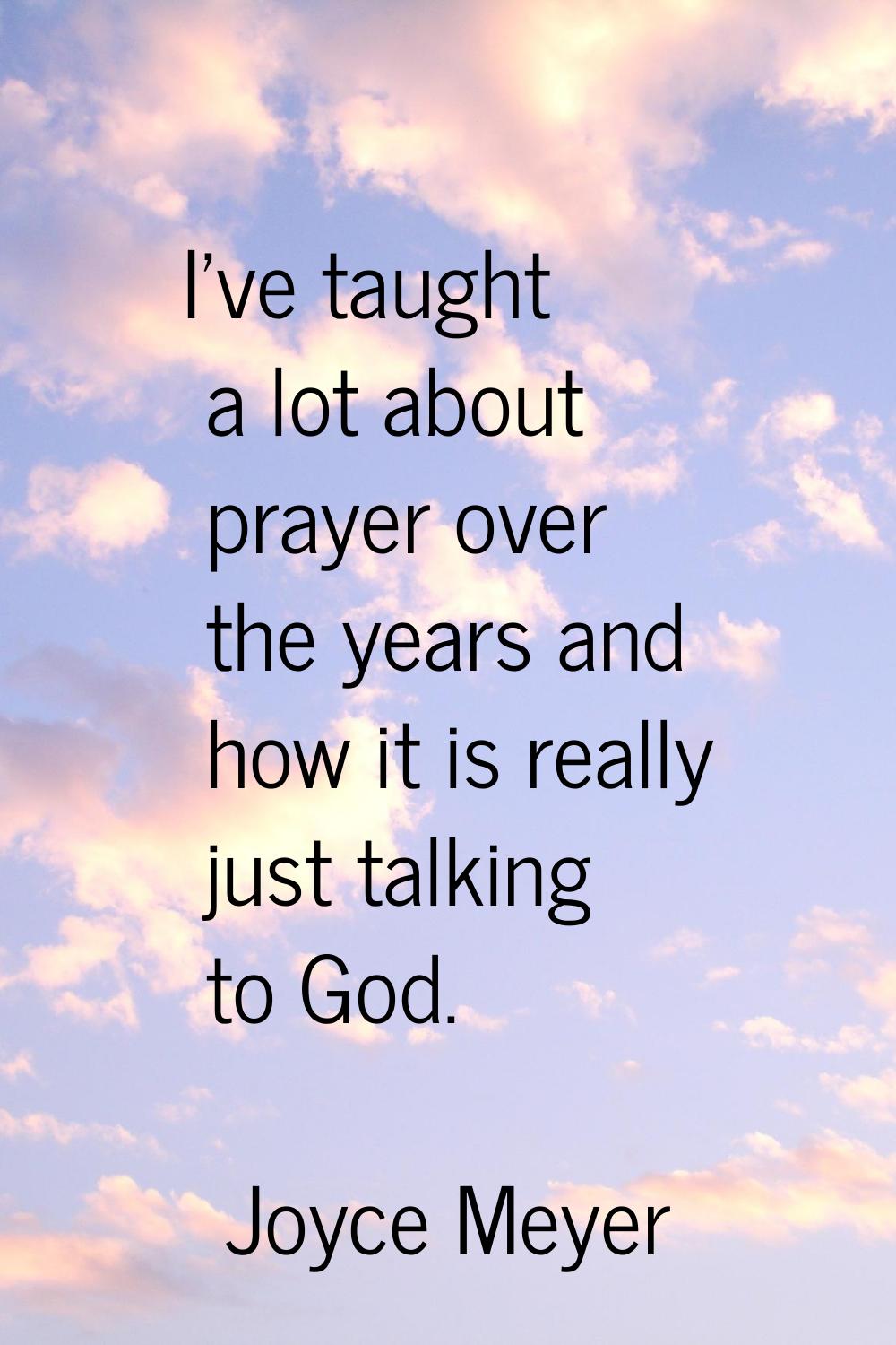 I've taught a lot about prayer over the years and how it is really just talking to God.