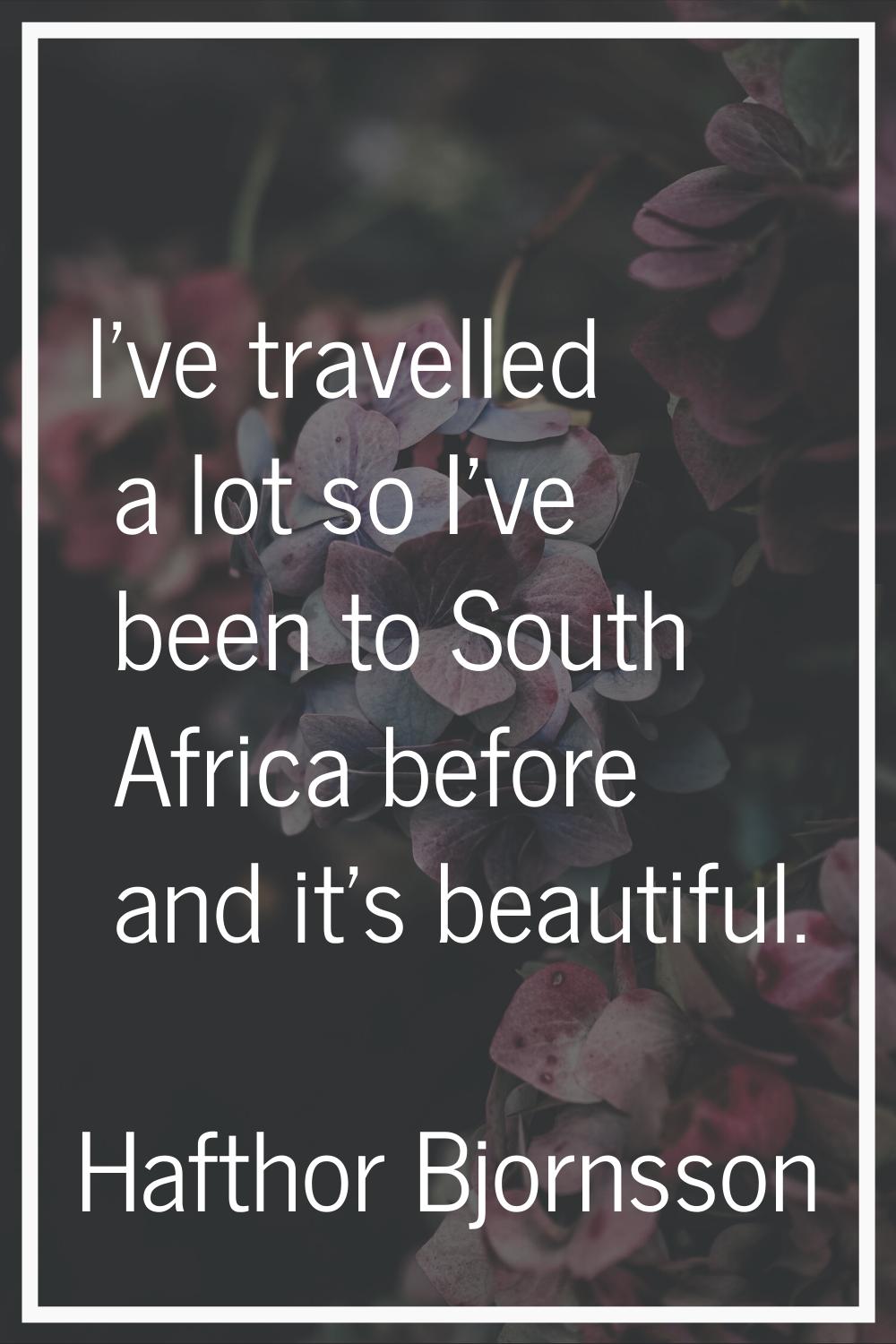 I've travelled a lot so I've been to South Africa before and it's beautiful.