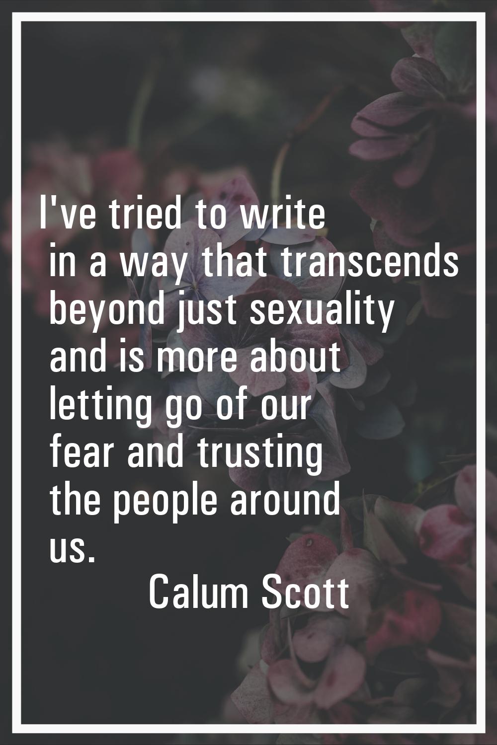 I've tried to write in a way that transcends beyond just sexuality and is more about letting go of 