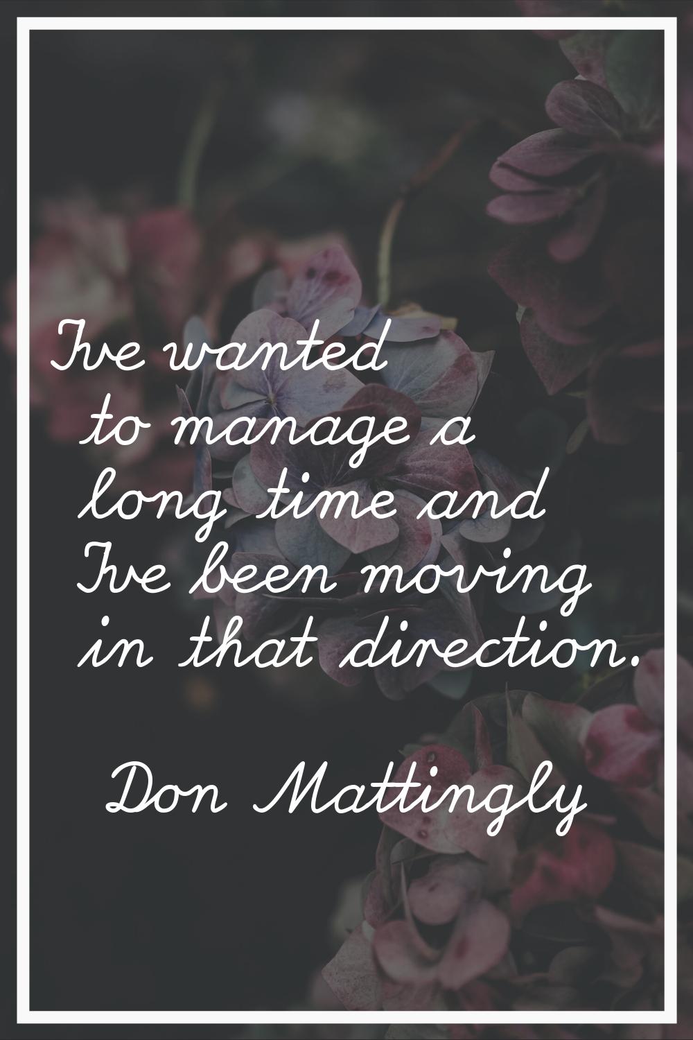 I've wanted to manage a long time and I've been moving in that direction.