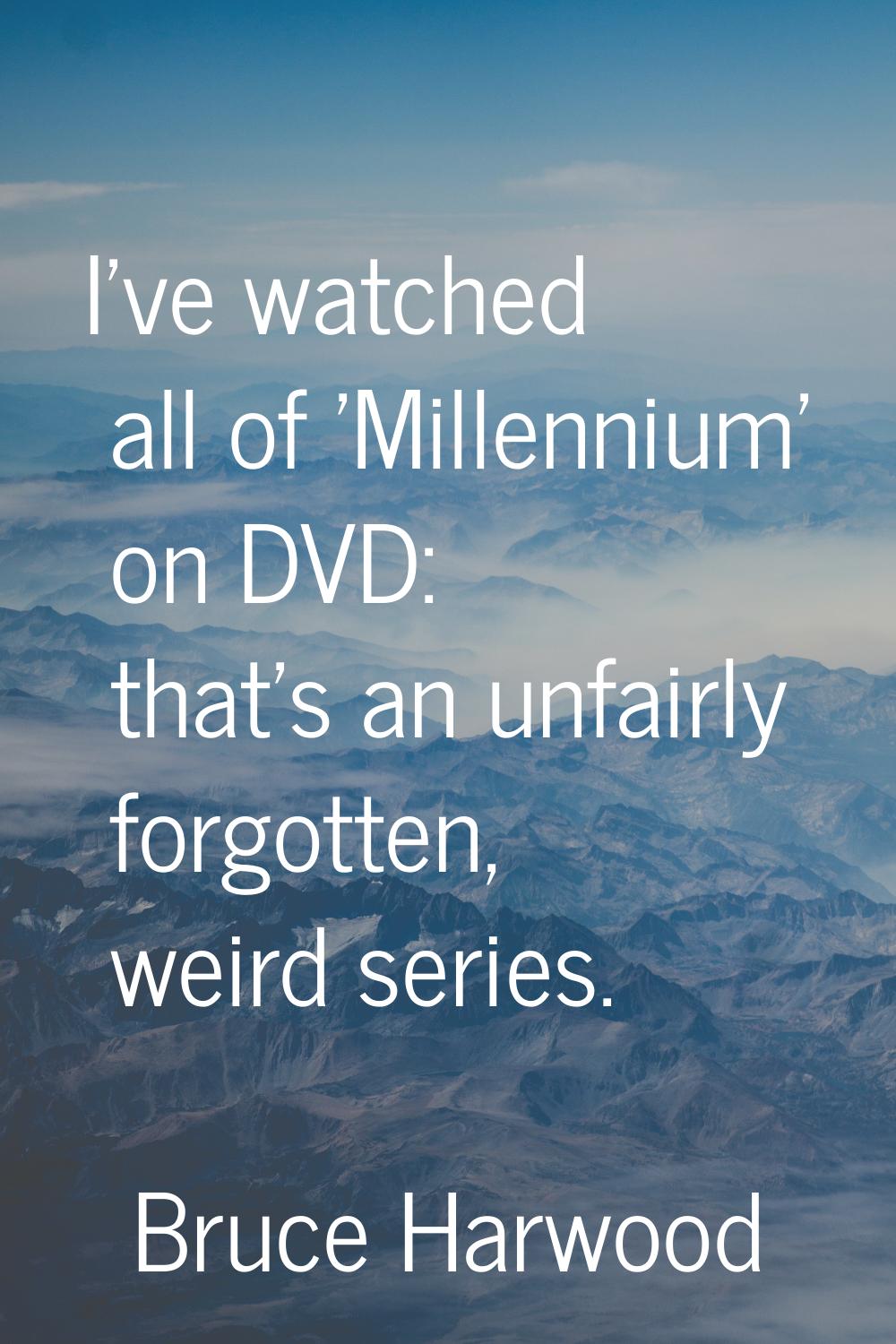 I've watched all of 'Millennium' on DVD: that's an unfairly forgotten, weird series.