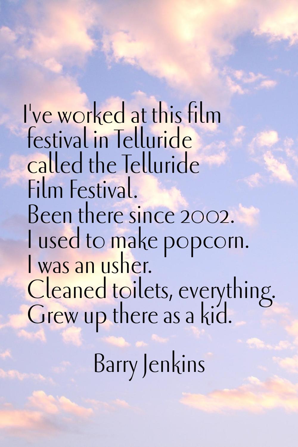 I've worked at this film festival in Telluride called the Telluride Film Festival. Been there since
