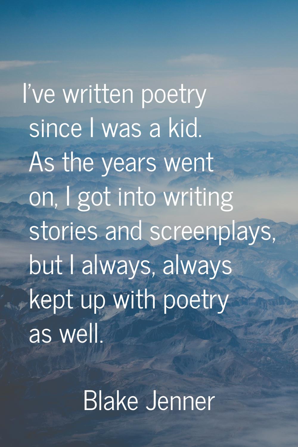 I've written poetry since I was a kid. As the years went on, I got into writing stories and screenp