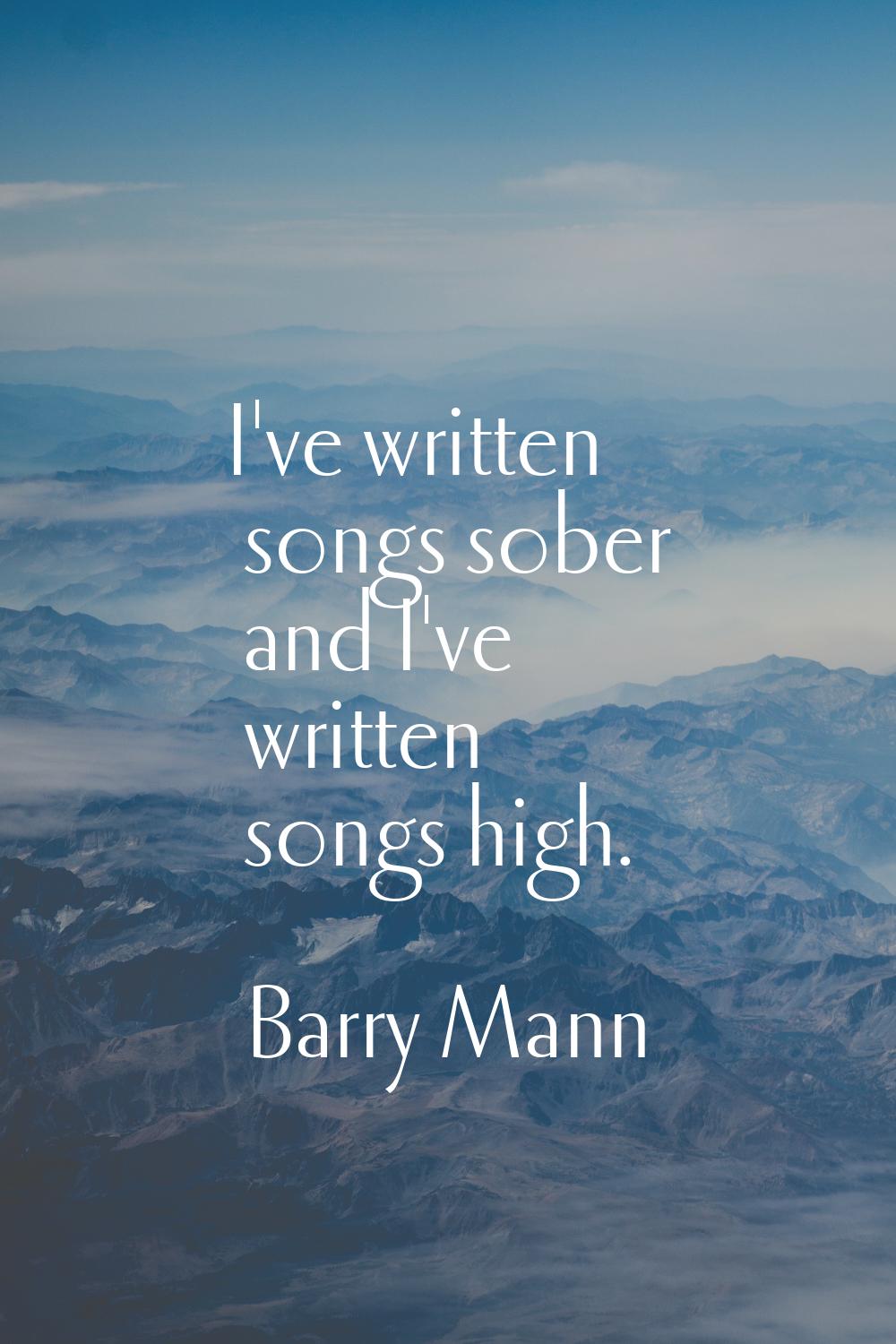 I've written songs sober and I've written songs high.