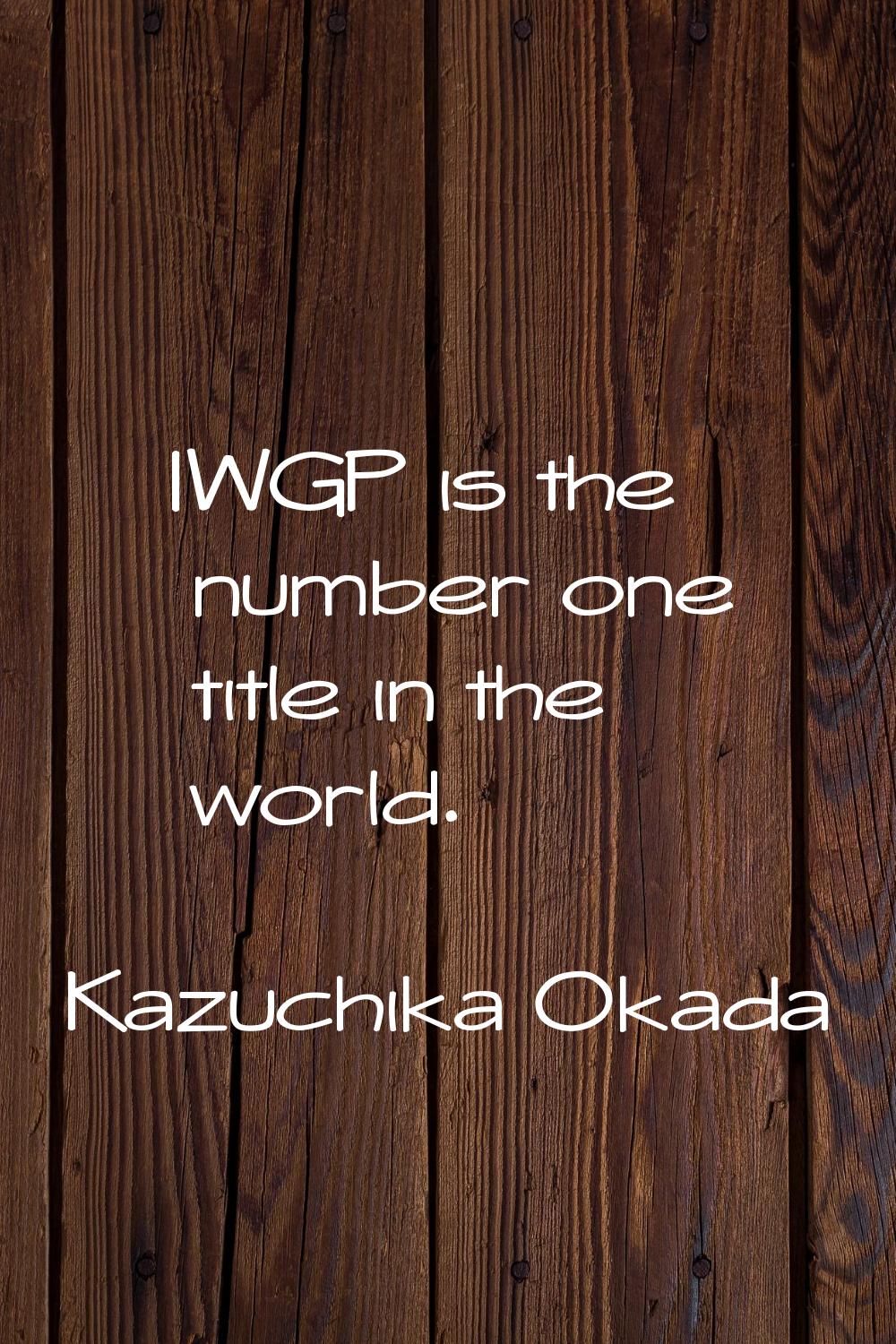 IWGP is the number one title in the world.