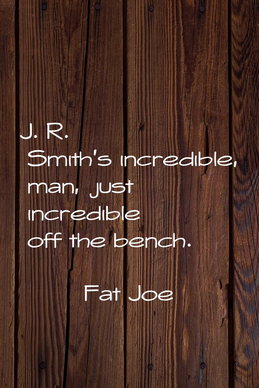J. R. Smith's incredible, man, just incredible off the bench.