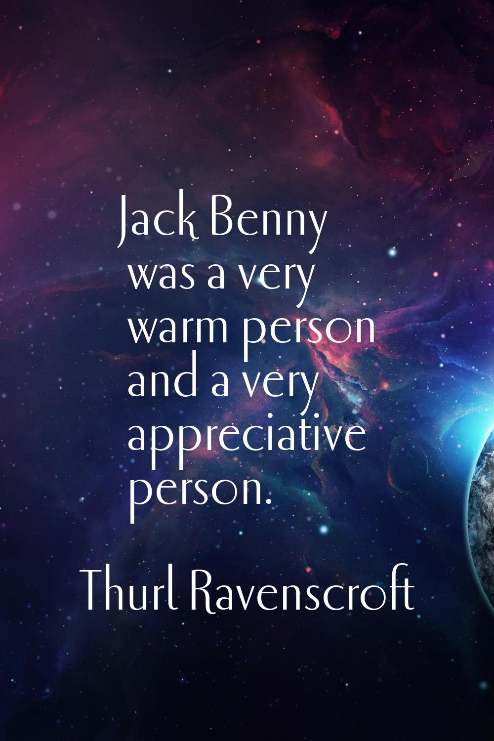 Jack Benny was a very warm person and a very appreciative person.