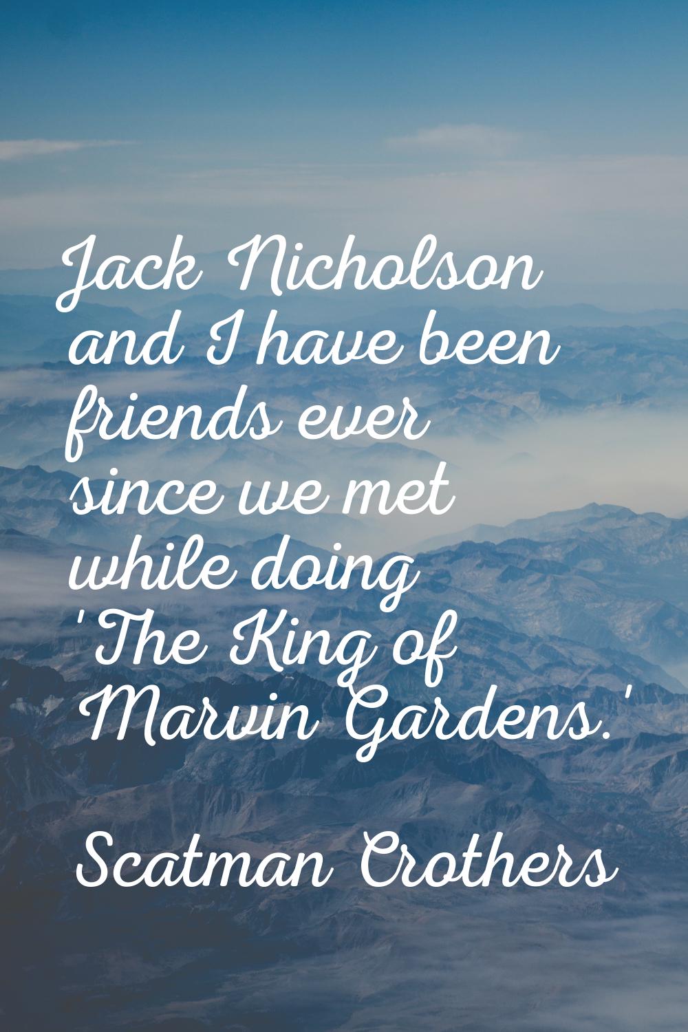 Jack Nicholson and I have been friends ever since we met while doing 'The King of Marvin Gardens.'
