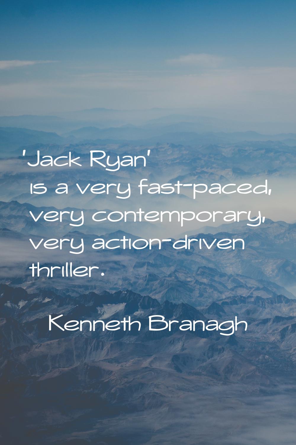 'Jack Ryan' is a very fast-paced, very contemporary, very action-driven thriller.