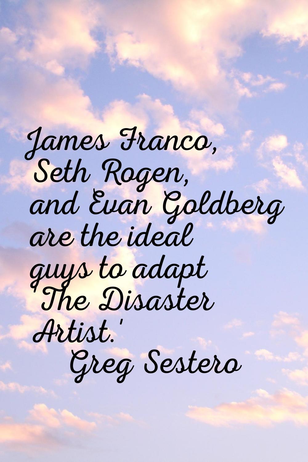 James Franco, Seth Rogen, and Evan Goldberg are the ideal guys to adapt 'The Disaster Artist.'