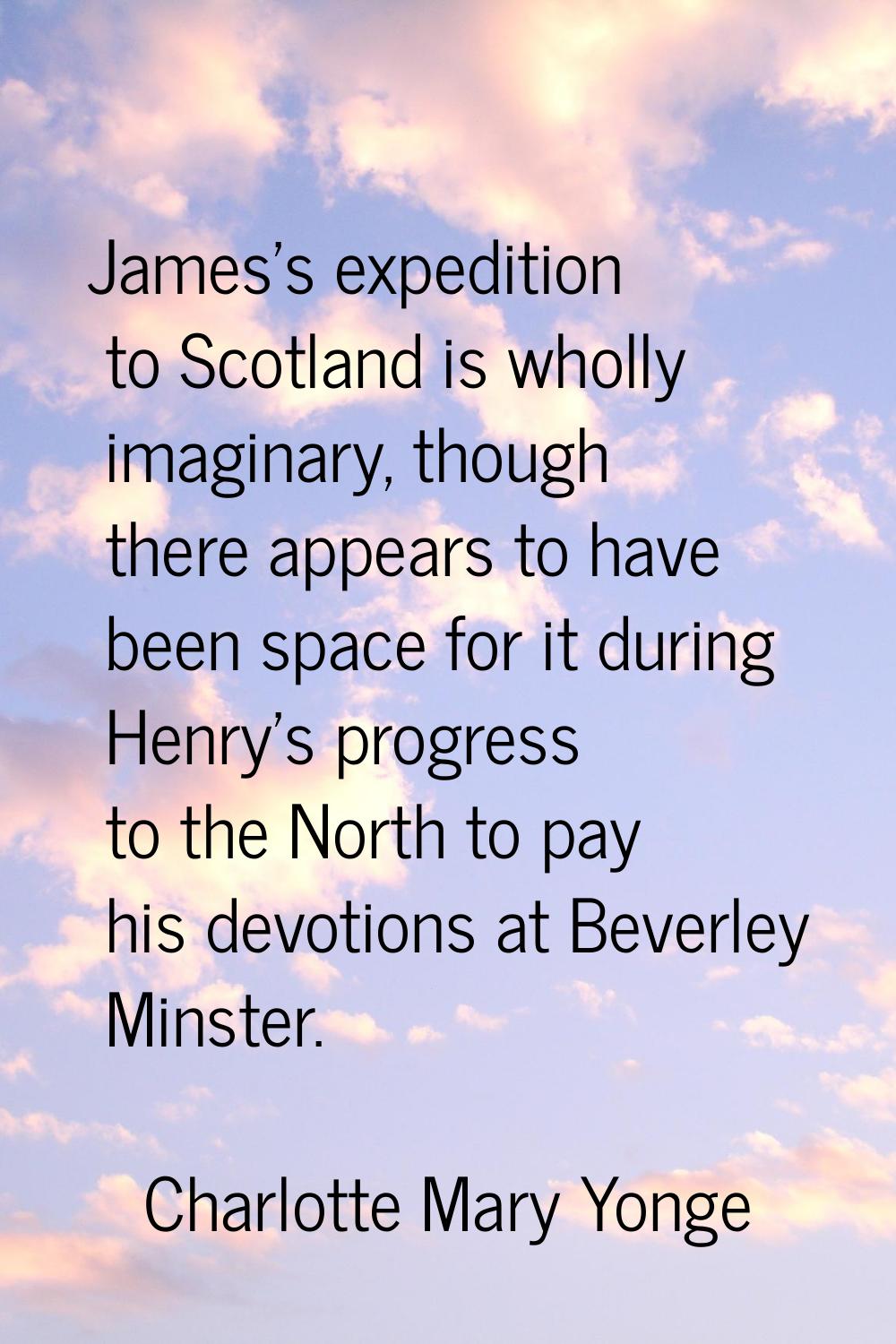 James's expedition to Scotland is wholly imaginary, though there appears to have been space for it 