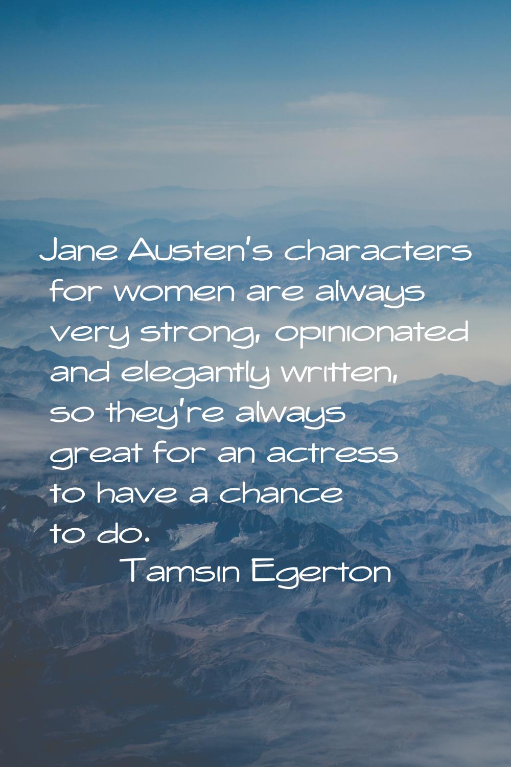 Jane Austen's characters for women are always very strong, opinionated and elegantly written, so th