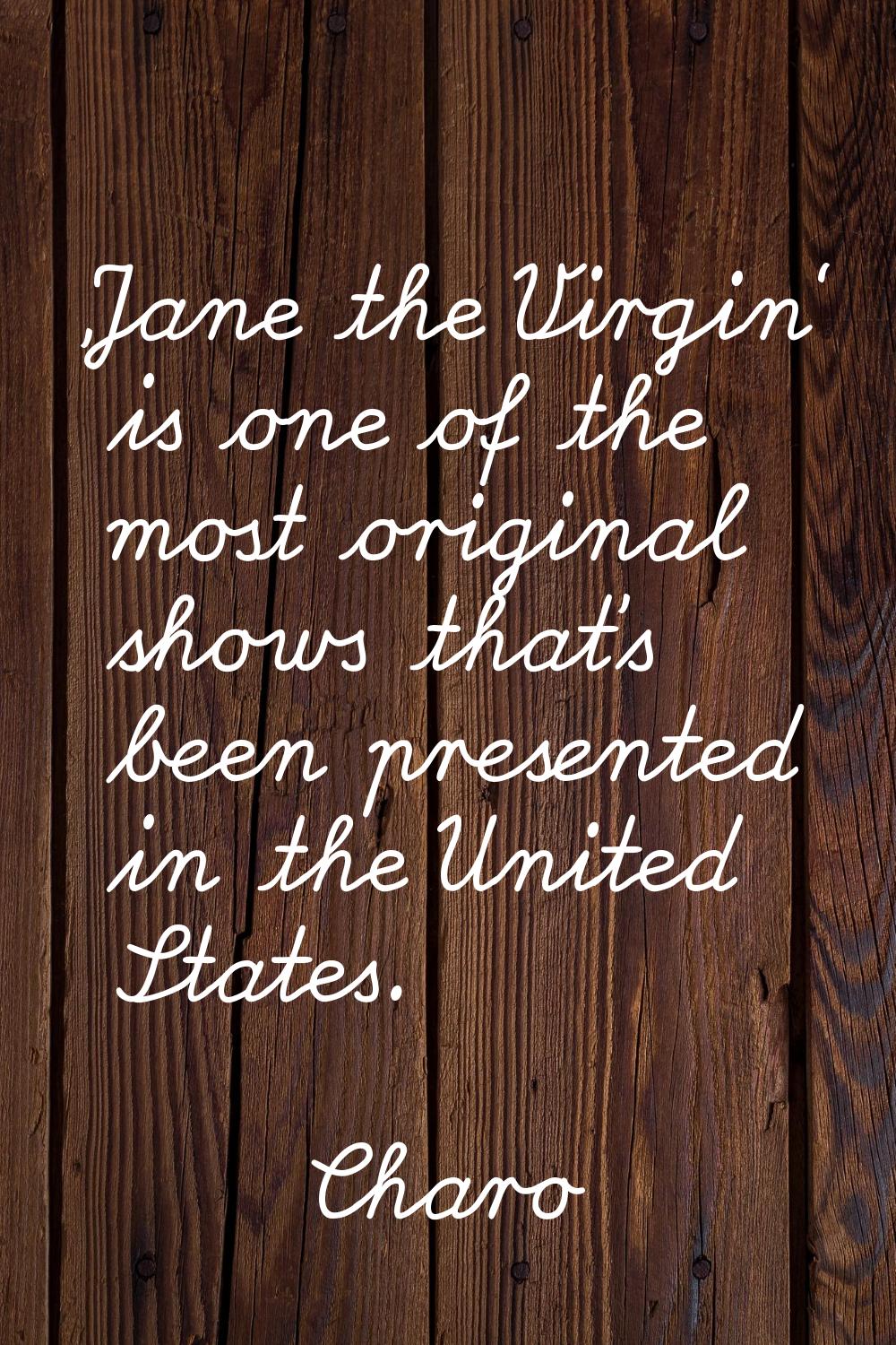 'Jane the Virgin' is one of the most original shows that's been presented in the United States.