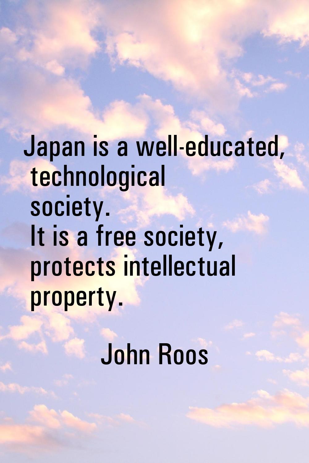 Japan is a well-educated, technological society. It is a free society, protects intellectual proper