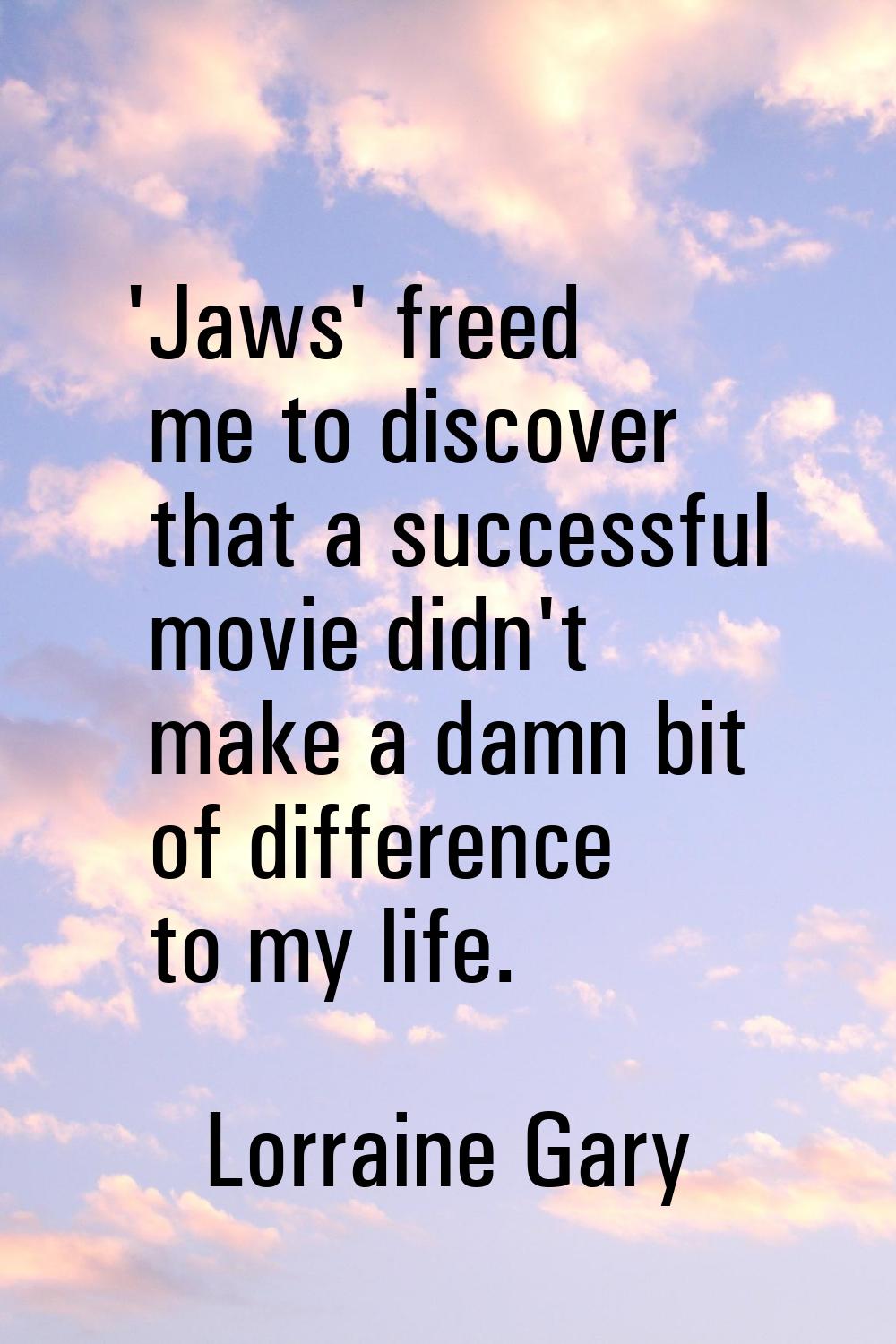 'Jaws' freed me to discover that a successful movie didn't make a damn bit of difference to my life