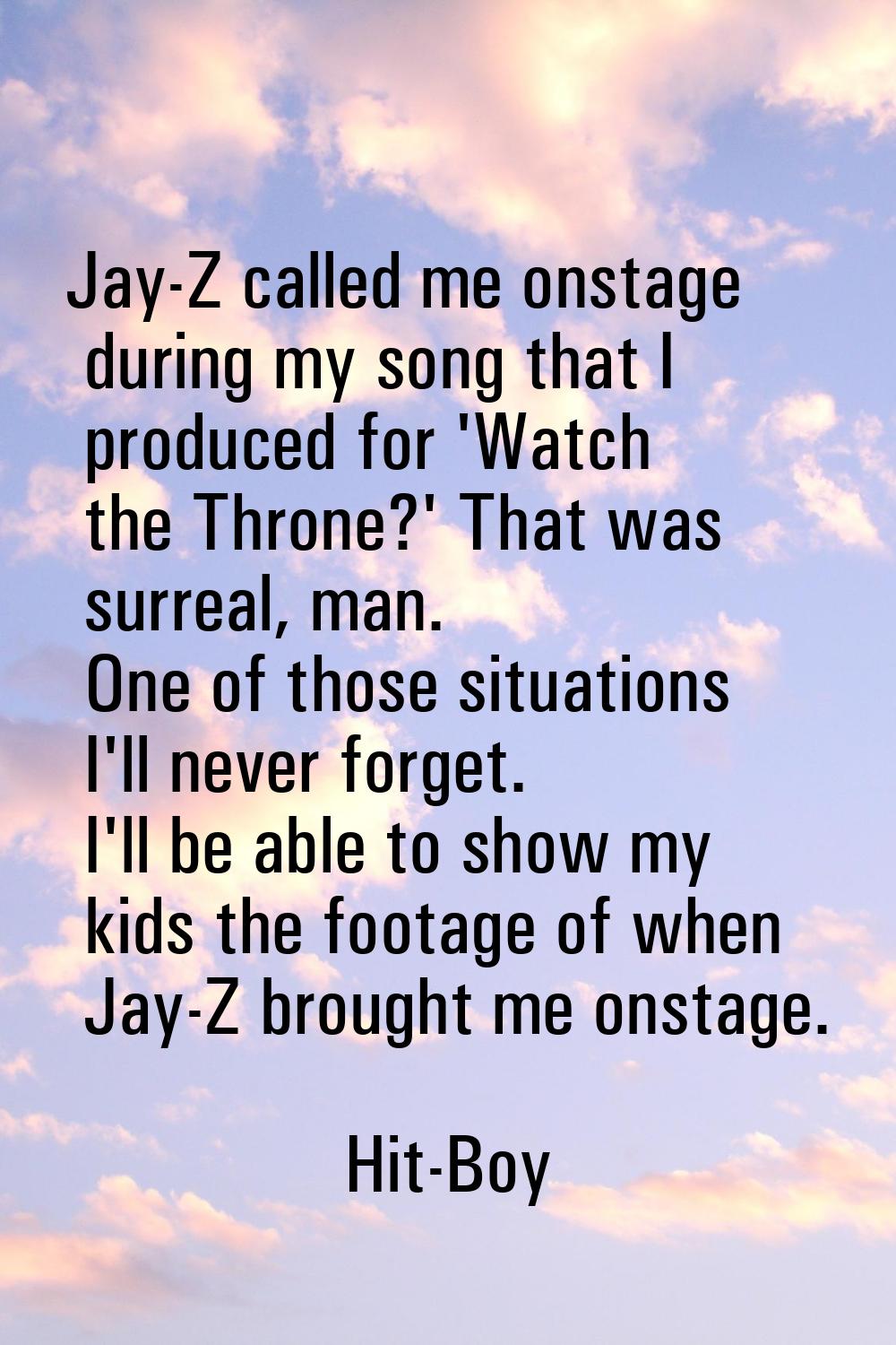 Jay-Z called me onstage during my song that I produced for 'Watch the Throne?' That was surreal, ma
