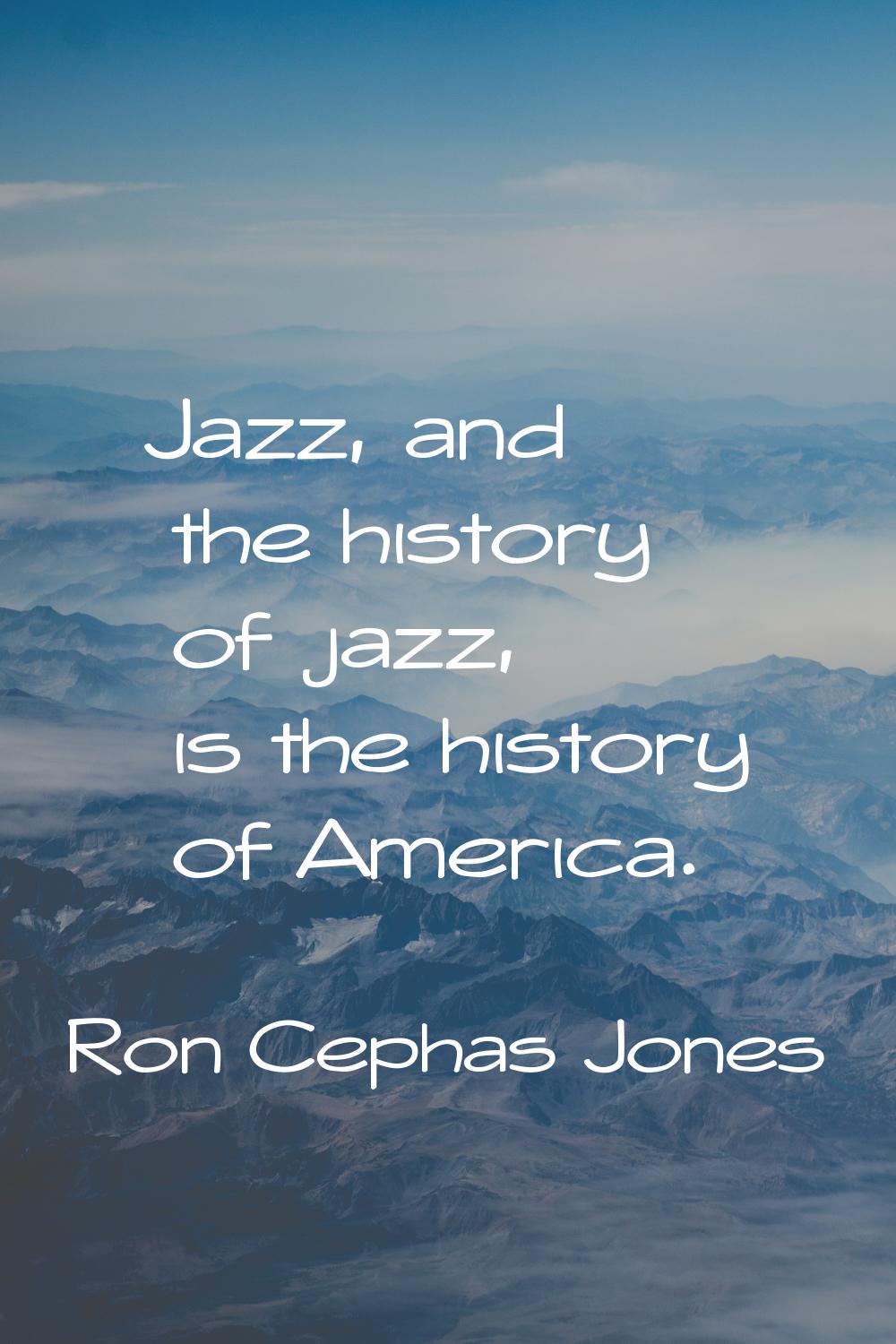 Jazz, and the history of jazz, is the history of America.