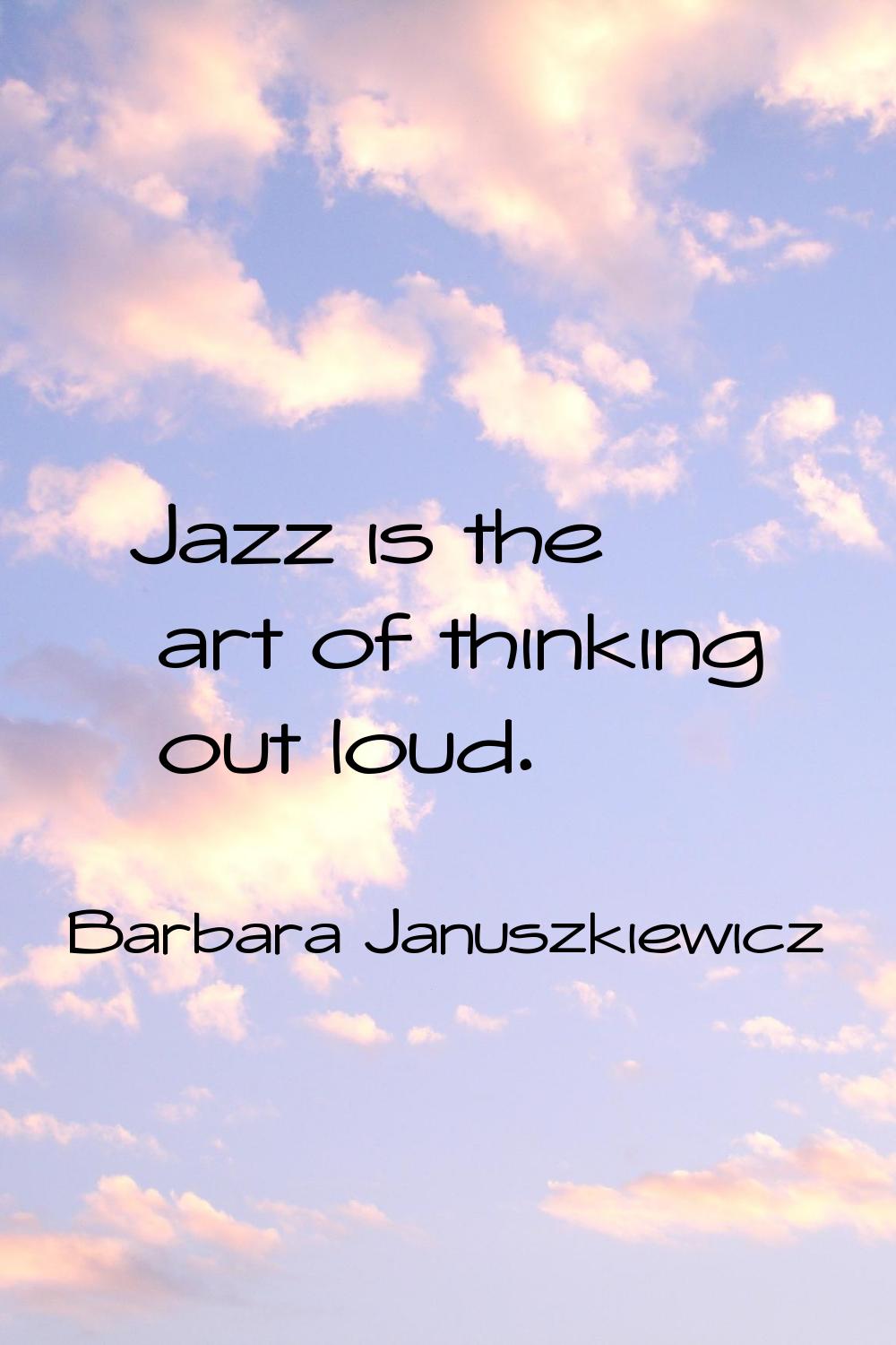 Jazz is the art of thinking out loud.