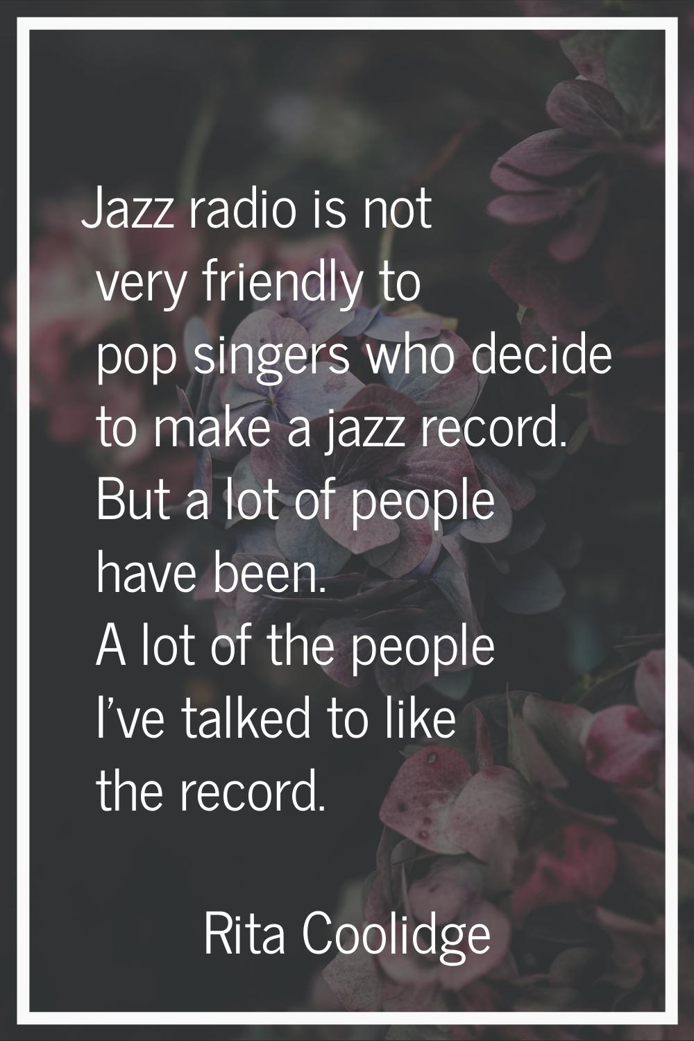 Jazz radio is not very friendly to pop singers who decide to make a jazz record. But a lot of peopl