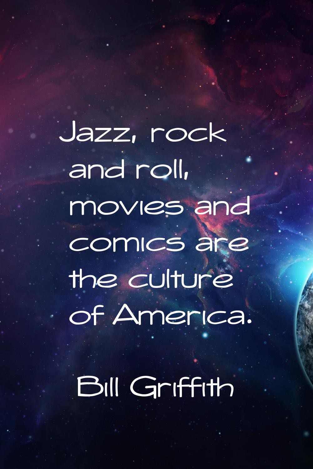 Jazz, rock and roll, movies and comics are the culture of America.