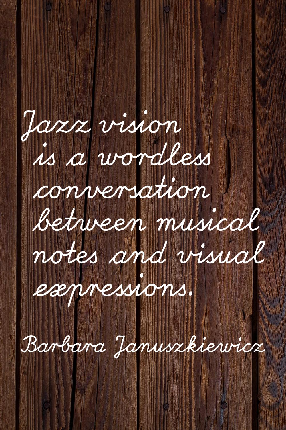 Jazz vision is a wordless conversation between musical notes and visual expressions.