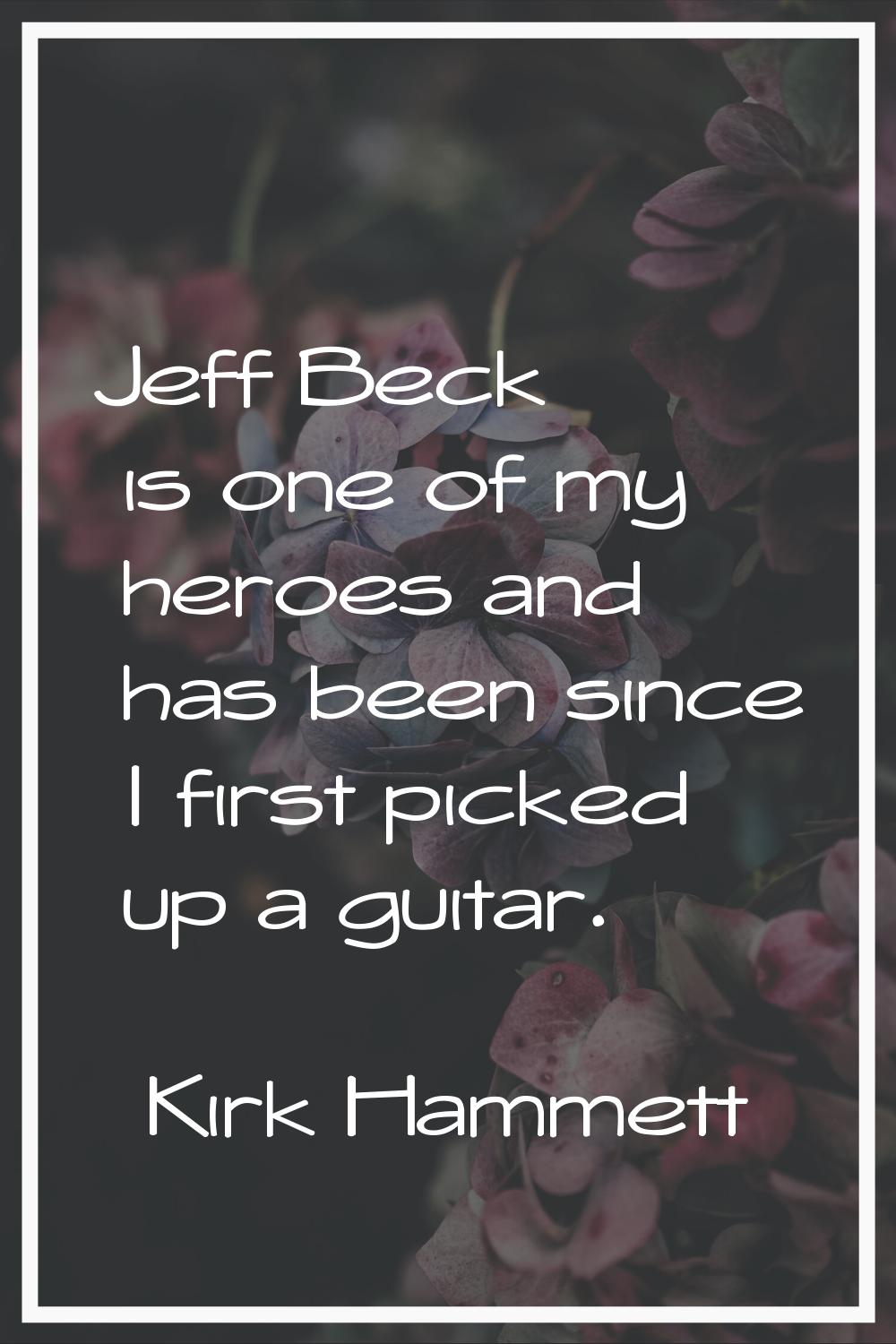 Jeff Beck is one of my heroes and has been since I first picked up a guitar.