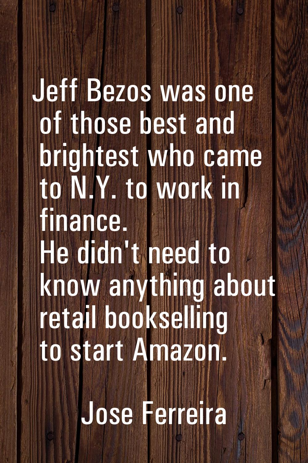 Jeff Bezos was one of those best and brightest who came to N.Y. to work in finance. He didn't need 