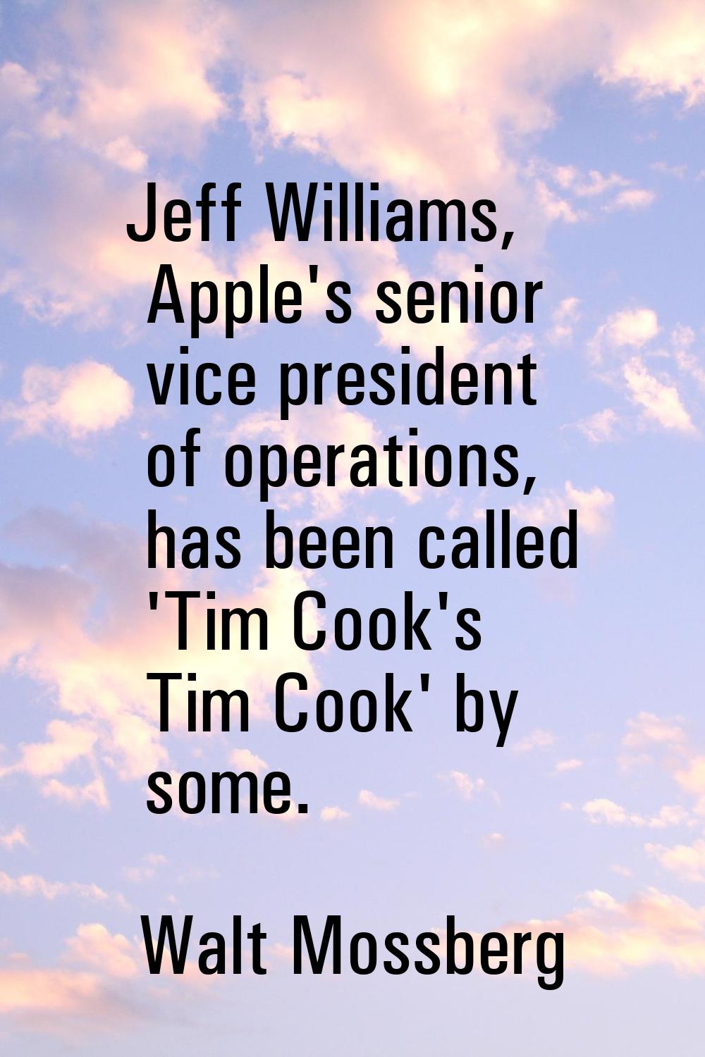 Jeff Williams, Apple's senior vice president of operations, has been called 'Tim Cook's Tim Cook' b