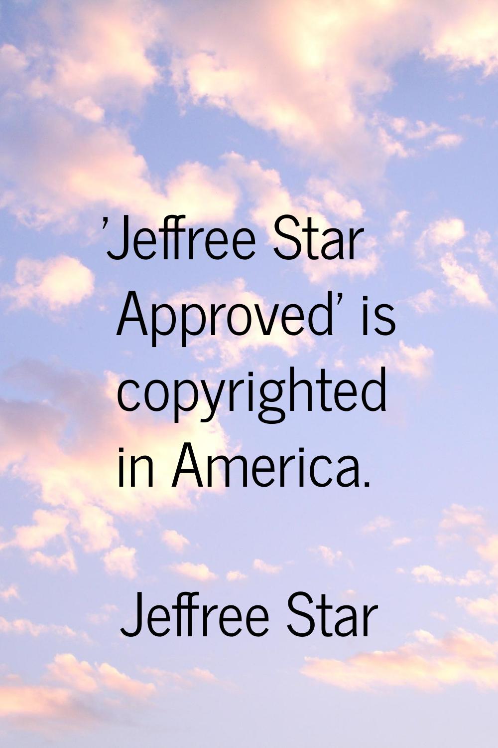 'Jeffree Star Approved' is copyrighted in America.