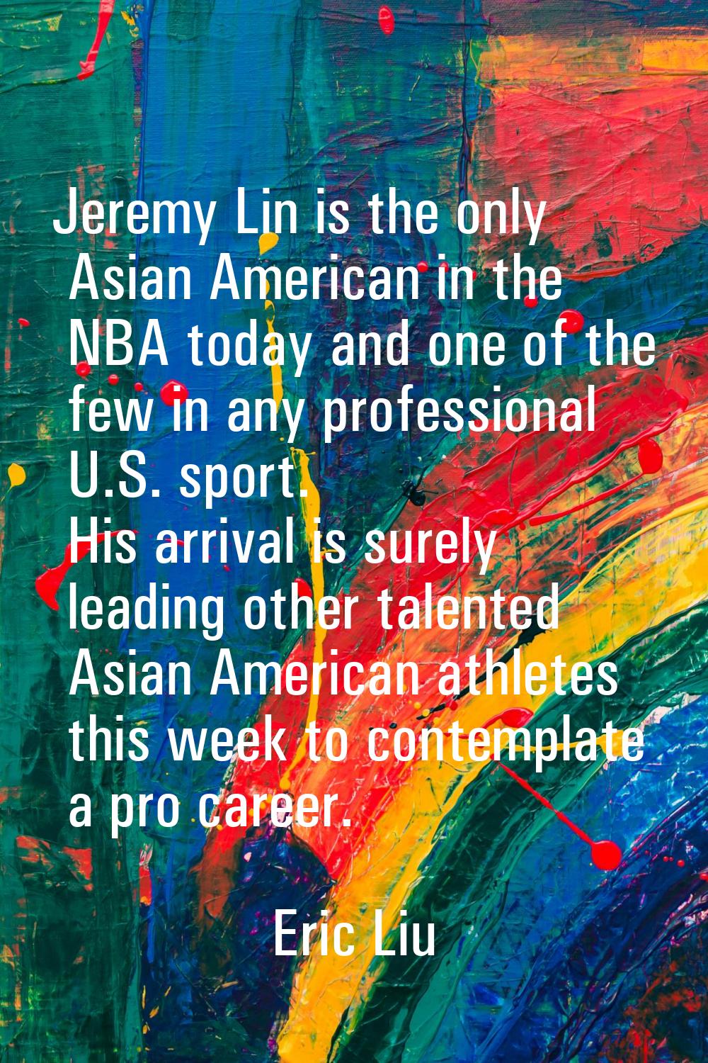 Jeremy Lin is the only Asian American in the NBA today and one of the few in any professional U.S. 