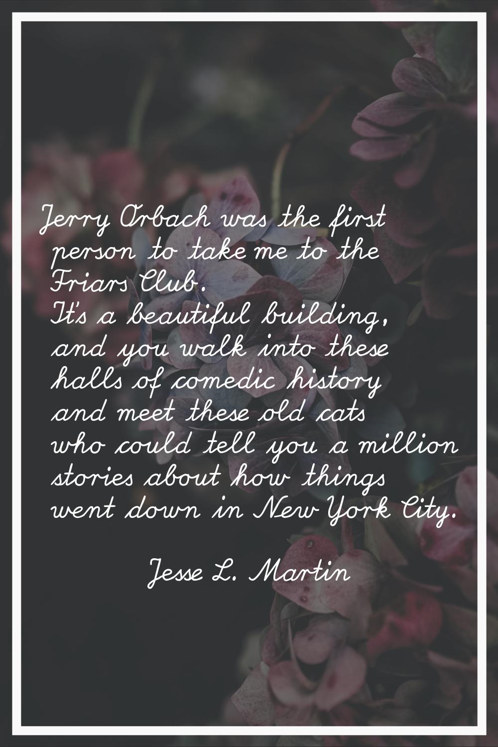 Jerry Orbach was the first person to take me to the Friars Club. It's a beautiful building, and you