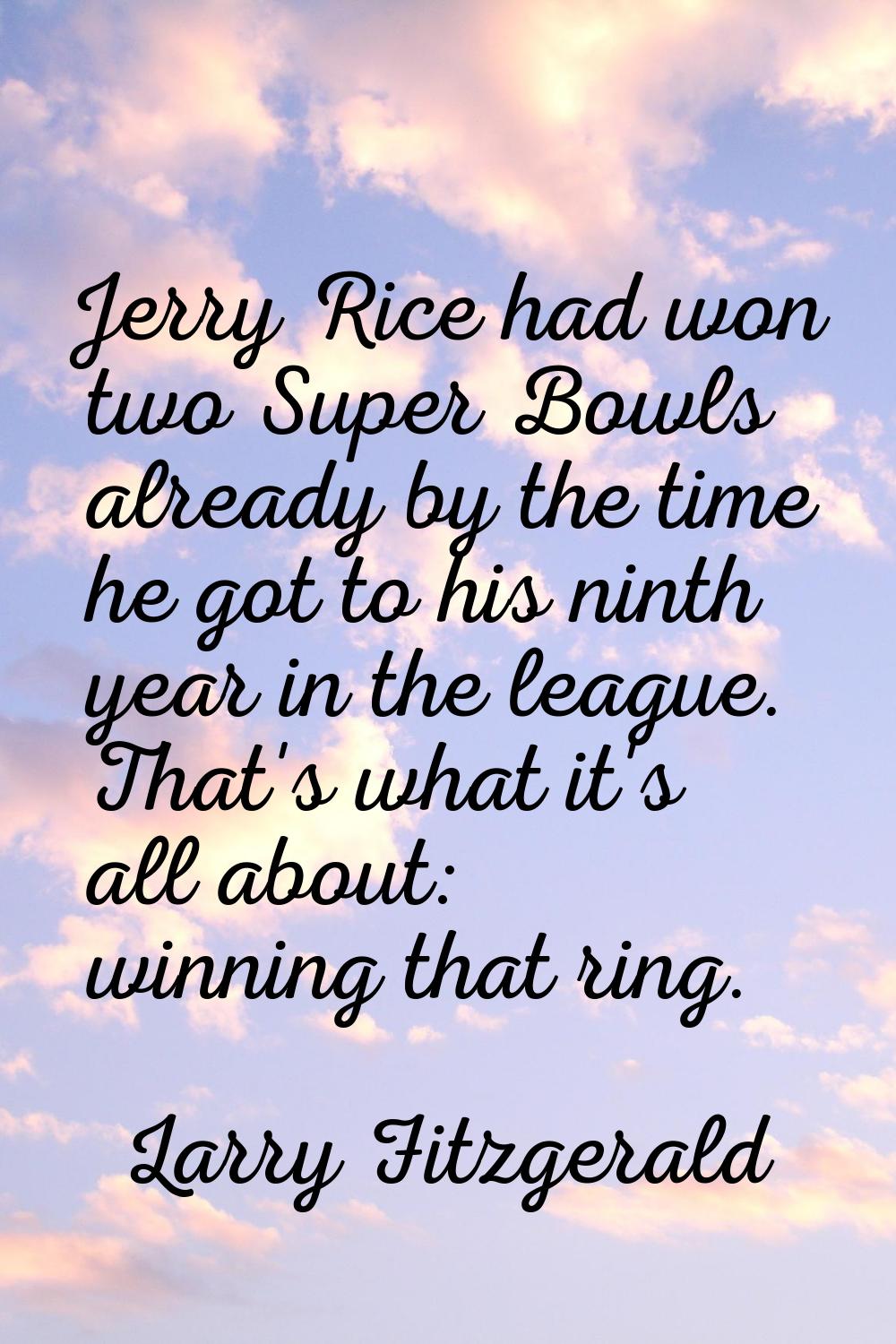 Jerry Rice had won two Super Bowls already by the time he got to his ninth year in the league. That