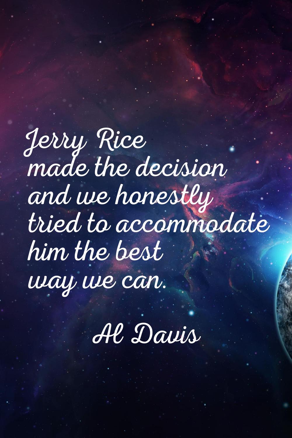 Jerry Rice made the decision and we honestly tried to accommodate him the best way we can.
