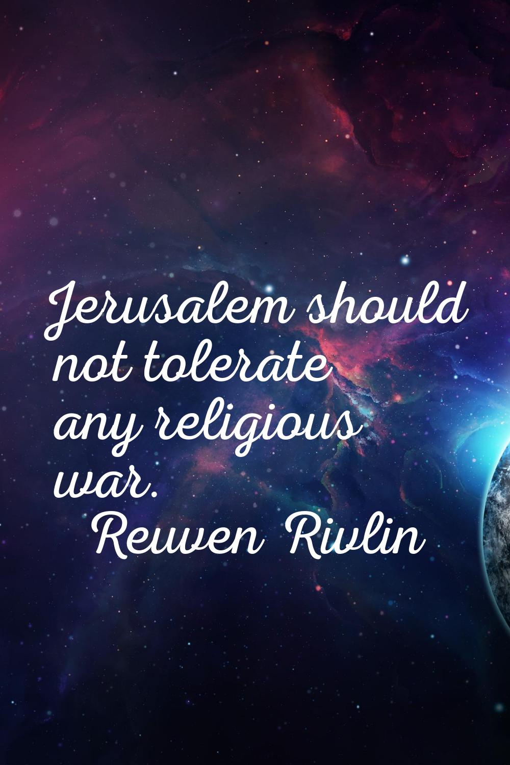 Jerusalem should not tolerate any religious war.