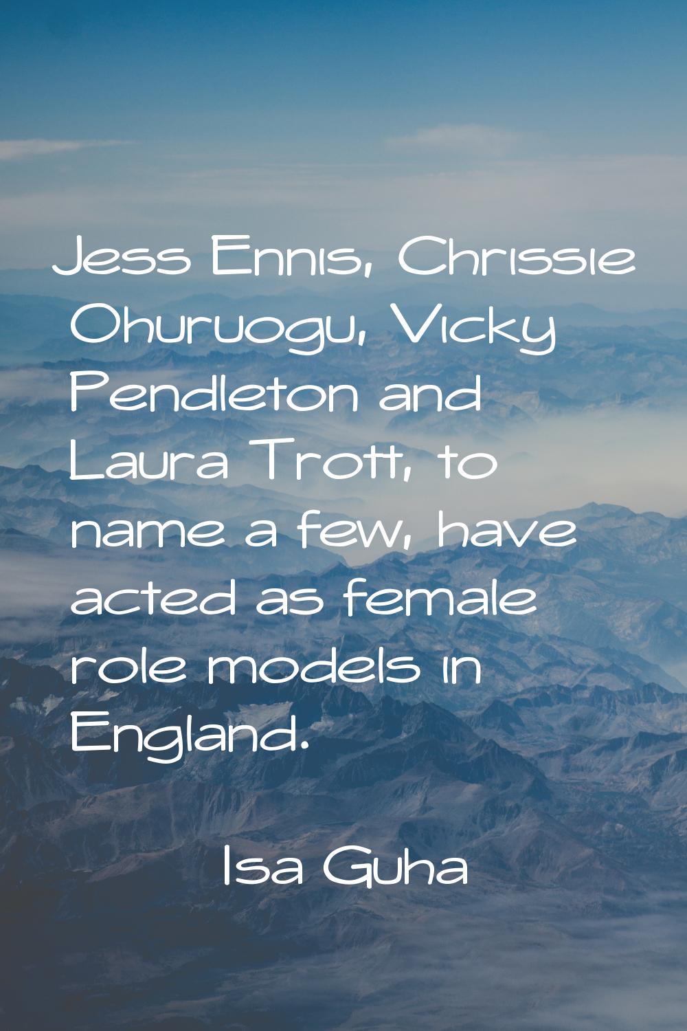 Jess Ennis, Chrissie Ohuruogu, Vicky Pendleton and Laura Trott, to name a few, have acted as female