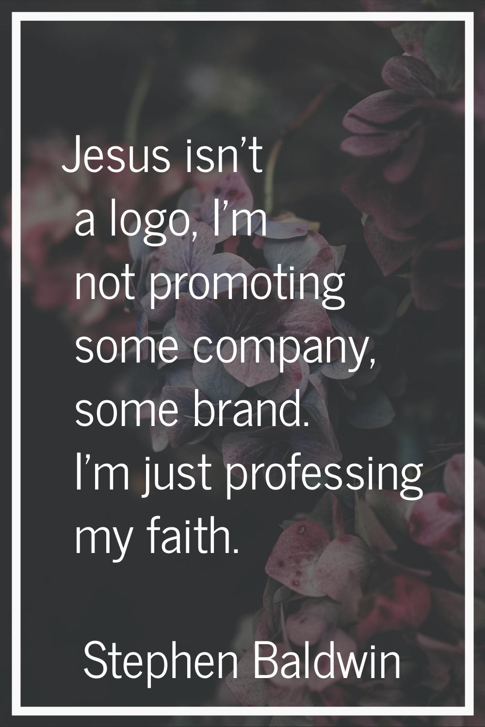 Jesus isn't a logo, I'm not promoting some company, some brand. I'm just professing my faith.