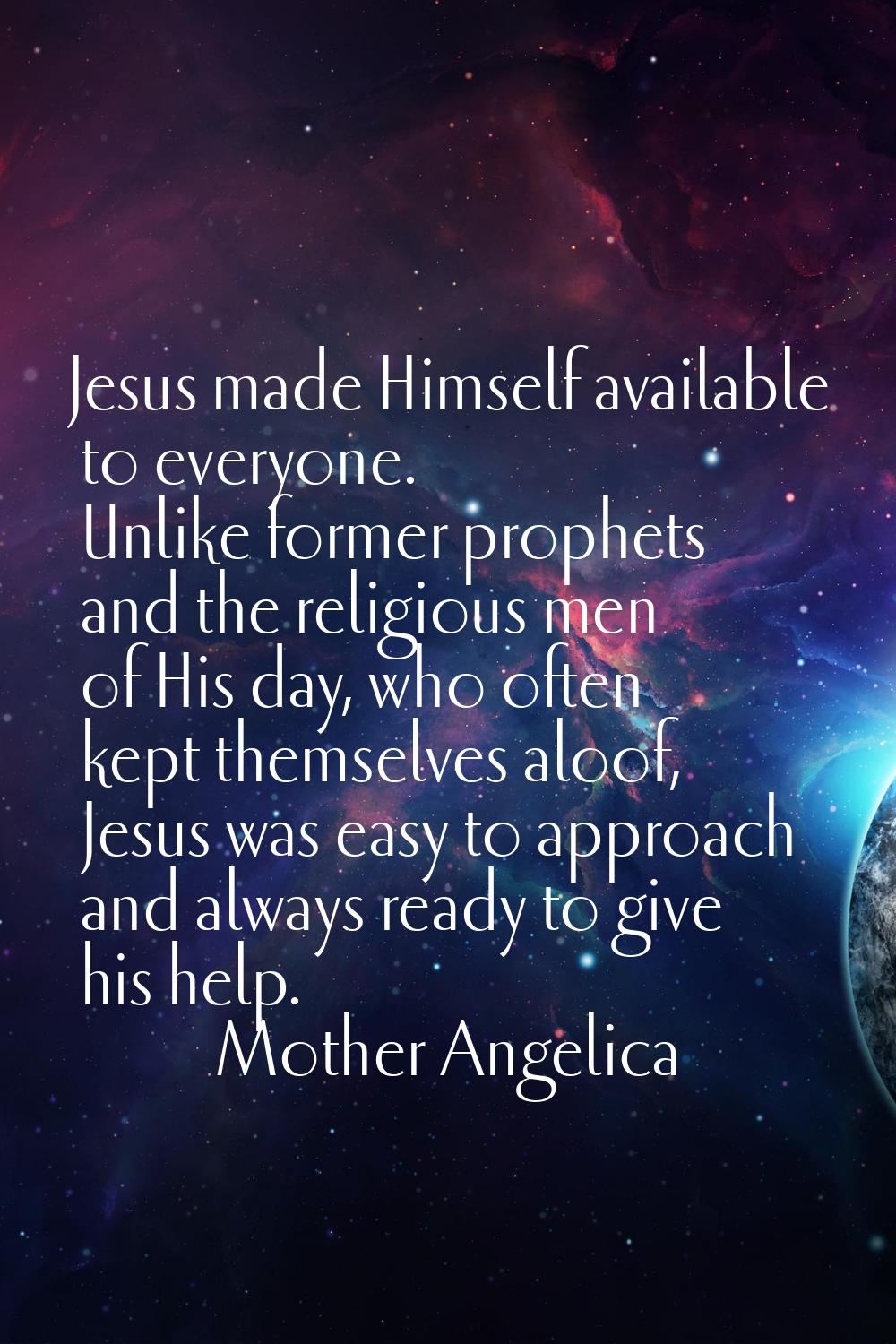 Jesus made Himself available to everyone. Unlike former prophets and the religious men of His day, 