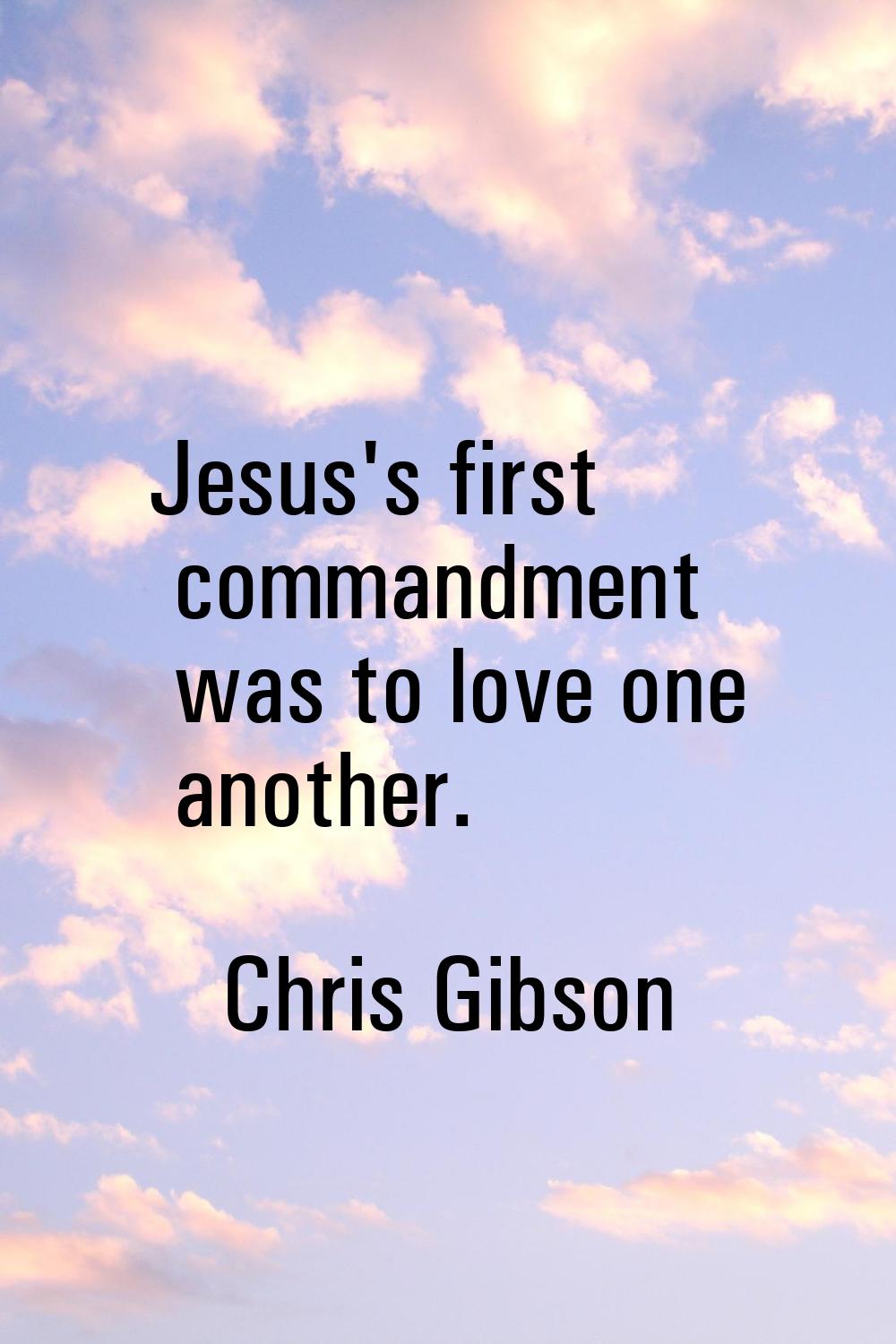 Jesus's first commandment was to love one another.