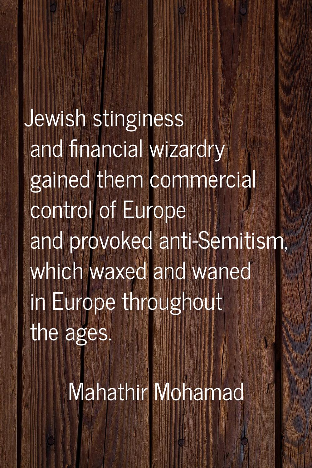 Jewish stinginess and financial wizardry gained them commercial control of Europe and provoked anti