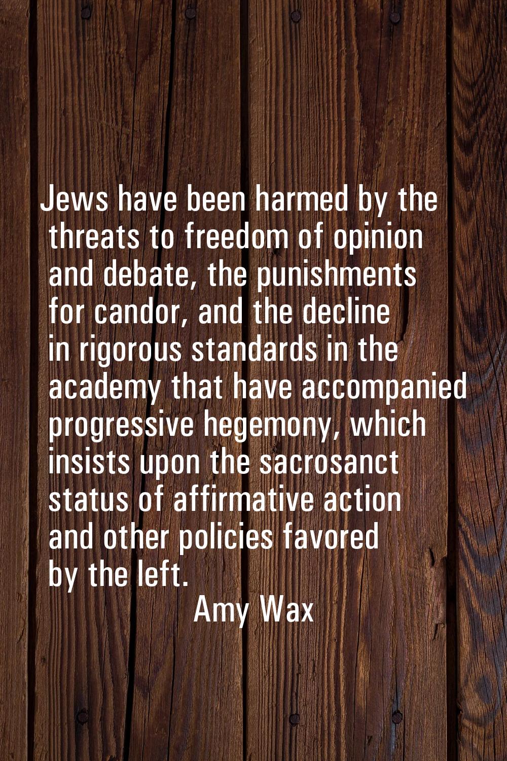 Jews have been harmed by the threats to freedom of opinion and debate, the punishments for candor, 